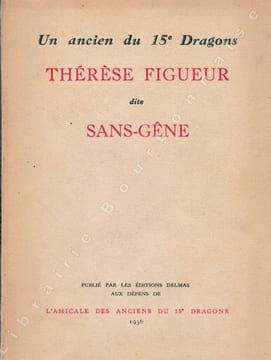 Un ancien du 15e Dragons : Thérèse Figueur dite Sans-Gêne (174-1861). Souvenirs recueillis en 1842, par Saint-Germain-Leduc et transcrits par René ...