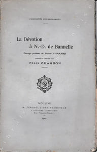 La dévotion à N.-D. de Bannelle. Ouvrage posthume du Docteur Vannaire, terminé et complété par Félix Chambon.