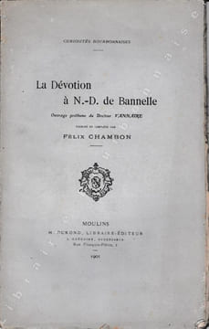 La dévotion à N.-D. de Bannelle. Ouvrage posthume du Docteur Vannaire, terminé et complété par Félix Chambon. . CHAMBON (Félix) - VANNAIRE (Dr.).