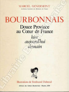 Bourbonnais, douce province au coeur de France. Hier, aujourd'hui, demain.