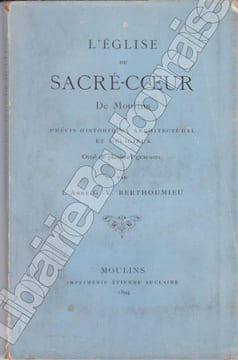 L'église du Sacré-Coeur de Moulins. Précis historique, architectural et religieux. . BERTHOUMIEU (Abbé G.-V.).