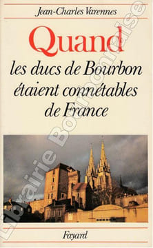 Quand les Ducs de Bourbon étaient connétables de France.. VARENNES (Jean-Charles).