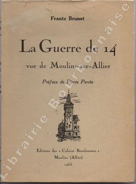 La guerre de 14 vue de Moulins-sur-Allier. Journal d'un "Service Auxiliaire" (1915-1918). Préface de Pierre Perrin.. BRUNET (Frantz).