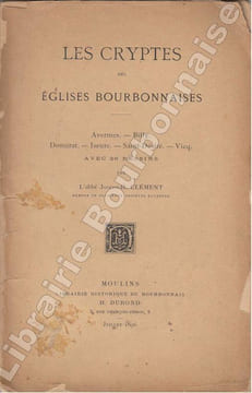 Les cryptes des églises bourbonnaises. Avermes, Billy, Domérat, Iseure, Saint-Désiré, Vicq. Avec 26 dessins. . CLEMENT (Abbé Joseph-H.).