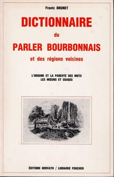 Dictionnaire du parler bourbonnais et des régions voisines. Avec recherches sur l'origine de la parenté des mots et remarques sur les moeurs et ...