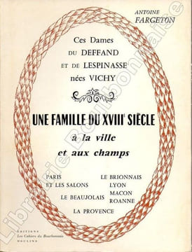 Ces Dames du Deffand et de Lespinasse, nées Vichy. Une famille du XVIIIème siècle à la ville et aux champs. . FARGETON (Antoine).