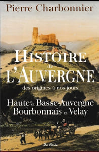 Histoire de l'Auvergne des origines à nos jours. Haute et Basse Auvergne, Bourbonnais et Velay. 