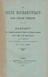 Le culte eucharistique dans l'Eglise primitive. Rapport lu à l'Assemblée générale de l'Oeuvre de l'Adoration nocturne, tenue en l'église de Saint-Germain-l'Auxerrois sous la présidence du R. P. Tesnière, le 17 juin 1897.