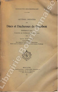 Lettres inédites des Ducs et Duchesses de Bourbon antérieures à 1503, conservées au Archives municipales de Lyon.. CAILLET (Louis).