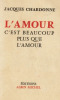 L'AMOUR c'est beaucoup plus que l'amour.. Jacques Chardonne