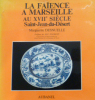La faïence à Marseille au XVII ème siècle / Saint-Jean-du-Désert. Marguerite Desnuelle

