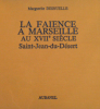 La faïence à Marseille au XVII ème siècle / Saint-Jean-du-Désert. Marguerite Desnuelle
