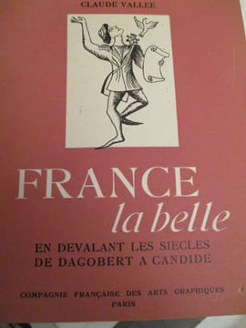 france la belle - en dévalant les siecles de dagobert à candide. vallée ( claude )