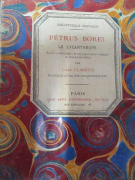 Pétrus Borel le lycanthrope sa vie, ses écrits, sa correspondance poésies et documents inédits. (Pétrus Borel) Clareti (Jules)