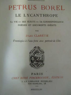 Pétrus Borel le lycanthrope sa vie, ses écrits, sa correspondance poésies et documents inédits. (Pétrus Borel) Clareti (Jules)