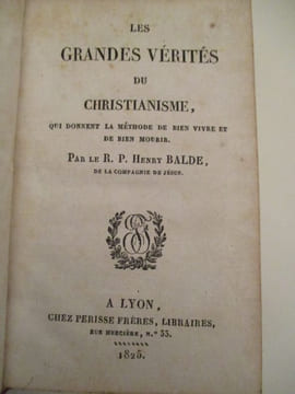 Les grandes vérités du christianisme qui donnent la méthode de bien vivre et bien mourir. Balde (Henry)