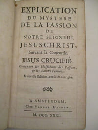 Explication du mystere de la passion de Notre Seigneur Jésus-Christ suivant la concorde Jésus crucifié contenant les blasphèmes des passans et les saintes femmes