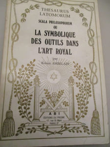 Thesaurus latomorum scala philosophorum ou la symbolique des outils dans l art royal