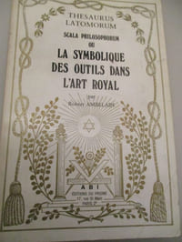 Thesaurus latomorum scala philosophorum ou la symbolique des outils dans l art royal