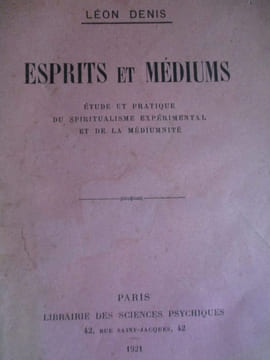 Esprits et médiums étude et pratique du spiritualisme expérimental et de la médiumnité. Léon Denis
