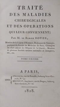 TRAITÉ DES MALADIES CHIRURGICALES ET DES OPERATIONS QUI LEUR CONVIENNENT, par le Baron Boyer, membre de la Légion d'Honneur, Professeur de chirurgie-pratique à la Faculté de Médecine de Paris, chirurgien en chef-adjoint de l'Hôpital de la Charité, Membre de plusieurs Sociétés savantes nationales et étrangères, etc.
