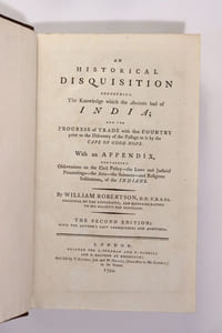 An Historical Disquisition concerning the knowledge which the Ancients had of India ; and the Progress of Trade with that Country prior to the Discovery of the Passage to it by the Cape of Good Hope. With an Appendix, Observations on the Civil Policy - the Laws and Judicial Proceedings - the Arts - the Sciences - and Religious Institutions, on the Indians. By William Robertson, Principal of the University and Histographapher to his Majesty for Scotland. The Second Edition, with the author's last corrections and additions.