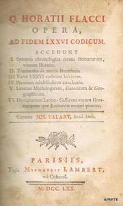 Q. HORATII FLACCI OPERA, AD FIDEM LXXVI CODICUM. ACCEDUNT. I. Synopsis chronologica rerum Romanarum, vivente Horatio. II. Tractatulus de metris Horatianis. III. Variae LXXVI codicum lectiones. IV. Phrasium subdifficilium enucleatio. V. Lexicon Mythologicum, Historicum & geographicum. VI. Dictionarium Latino-Gallicum  vocum Horatianarum quae Lectorem morari possunt. Curante JOS. VALART, Acad. Amb.
