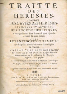 TRAITTE DES HERESIES, contenant les causes des heresies, les moeurs et artifices des anciens heretiques, & les de?guisemens dont ils ont use? pour re?pandre le venin de leurs erreurs. Avec les antidotes et remedes que l'Eglise a employez contre la contagion de l'heresie. Ensemble le Denombrement des heresies qui se sont e?leve?es dans l'Eglise depuis le commencement de la publication de l'Evangile jusqu'au siecle present. Le tout recueilly des Saints Peres & de l'histoire ecclesiastique. Par Maistre Louis Abelly, prestre, docteur en la faculte? de theologie.