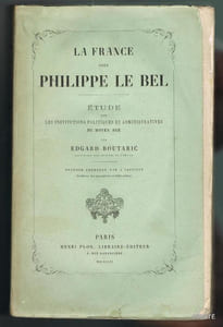 LA FRANCE SOUS PHILIPPE LE BEL. Etude sur les institutions politiques et administratives du moyen age.