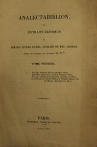 ANALECTABIBLION, ou extraits critiques de divers livres rares, oubliés ou peu connus, tirés du cabinet du marquis D.R***. (Tome I)