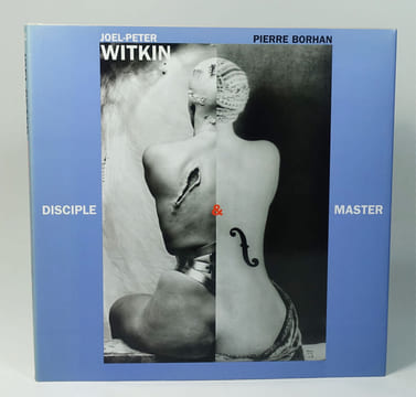 Joel-Peter Witkin : Disciple & master. WITKIN Joel-Peter - BORHAN Pierre