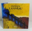 Patrick Lanneau : Peintures 1979-1993. LANNEAU Patrick - AVILA Alin - BRAGANTI Sophie - CENA Olivier - GONTIER Gilles - MAURIN Sylvette - PUSEL Alain ...