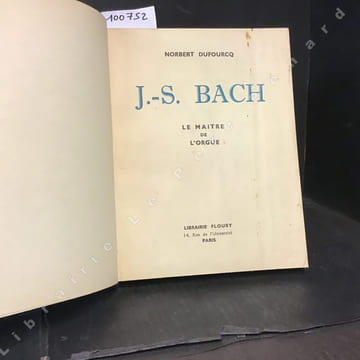 Jean-Sébastien. BACH. Le Maître de l'Orgue. DUFOURCQ, Norbert