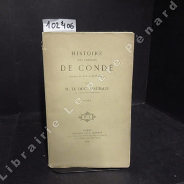 Histoire des princes de Condé pendant les XVIe et XVIIe siècles. D'AUMALE, M. Le Duc