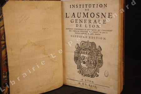 Institution de L'Aumosne Générale de Lyon. Ensemble l'œconomie et règlements qui s'observent dans l'Hôpital de Notre-Dame de la Charité, où sont les Pauvres renfermés de ladite Aumône