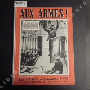 Aux armes ! N° 9 : Les crimes allemands et le problème de la paix - La victoire du Rhin et du Danube, le franchissement du rhin, la prise de Karlsruhe et Pforzheim - ...