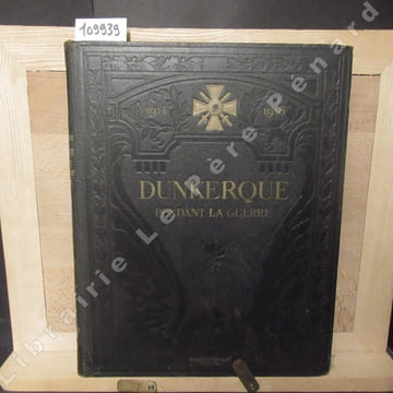 Dunkerque pendant la guerre 1914 - 1918. . CHATELLE, Albert - Préface du Maréchal Foch
