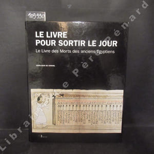 Le Livre pour sortir le jour. Le Livre des Morts des anciens Egyptiens