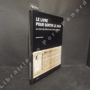 Le Livre pour sortir le jour. Le Livre des Morts des anciens Egyptiens