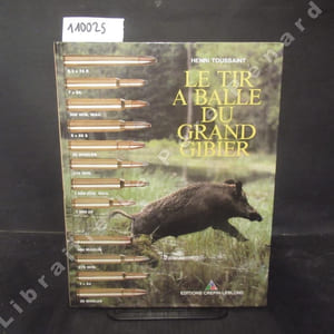 Le tir à balle du grand gibier. Balistique, armes et munitions. 4e édition revue et augmentée