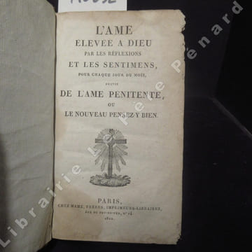 L'ame élevée à Dieu par les réflexions et les sentimens, pour chaque jour du mois, suivie de L'ame pénitente, ou Le nouveau pensez-y-bien.. ANONYME