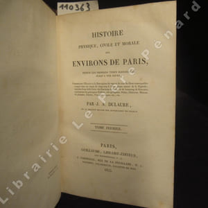 Histoire physique, civile et morale des environs de Paris, Depuis les premiers temps historiques jusqu'à nos jours ; Contenant l'Histoire et la Descriptions du pays et de tous les lieux remarquables compris dans un rayon de vingt-cinq à trente lieues autour de la Capitale ; enrichie d'une belle Carte des Environs de Paris, et de beaucoup de Gravures représentant les principaux Edifices, tels qu'Eglises, Palais, Châteaux, Maisons de plaisance, Canaux, Vues pittoresques, etc., etc. (en 7 volumes)