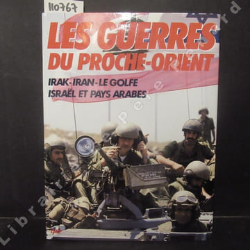 Les guerres du Proche-Orient. Irak, Iran, Le Golfe, Israël et pays arabes.. COLLECTIF