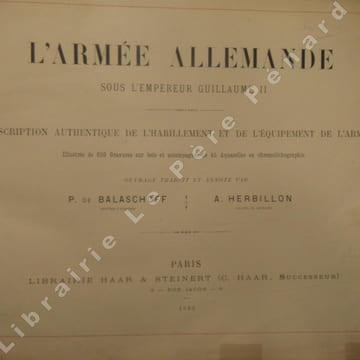 L'Armée Allemande sous l'Empereur Guillaume II. Description authentique de l'habillement et de l'équipement de l'armée (2 Volumes). BALASCHOFF, P. de ...