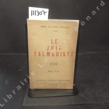 Le Juif Talmudiste. Résumé succint des croyances et des pratiques dangereuses de la juiverie présenté à la considération de tous les chrétiens. ...
