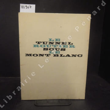 Le Tunnel routier sous le Mont-Blanc. COLLECTIF - Textes et documentation de Max Gallai - Maquette de Pierre Praquin - Photos de Georges Tairraz, ...