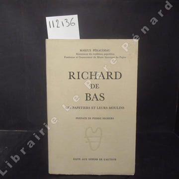 Richard de Bas. Les papetiers et leurs moulins.. PERAUDEAU, Marius - Préface de Pierre Seghers