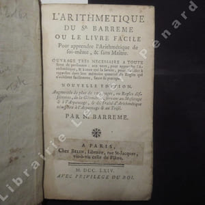 L'arithmétique du Sr Barreme ou Le livre facile Pour apprendre l'Arithmétique de soi-même, & sans Maître. Ouvrage très nécessaire à toute sorte de personnes : aux unes, pour apprendre l'Arithmétique, & à ceux qui la savent, pour les aider à rappeler dans leur mémoire quantité de Règles qui s'oublient facilement, faute de pratique.