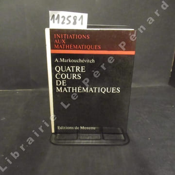 Quatre cours de mathématiques. Initiations aux mathématiques.. MARKOUCHEVITCH, A.