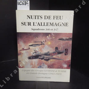 Nuits de feu sur l'Allemagne. Squadrons 346 et 347. L'épopée des Groupes Guyenne et Tunisie en Grande-Bretagne (1943-1945).